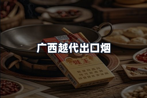 广西越代出口烟